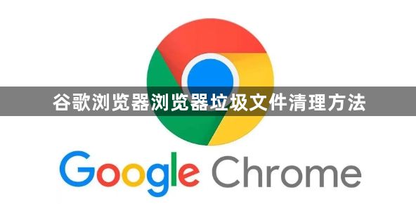 谷歌浏览器浏览器垃圾文件清理方法1