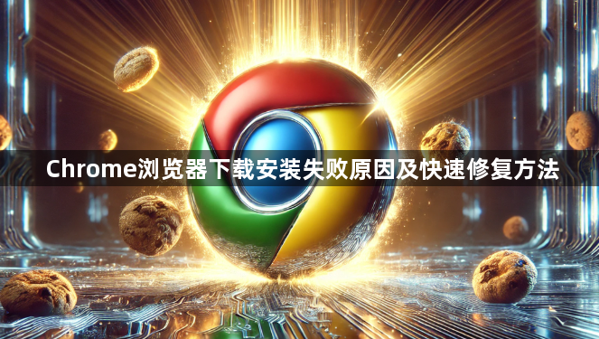 Chrome浏览器下载安装失败原因及快速修复方法1