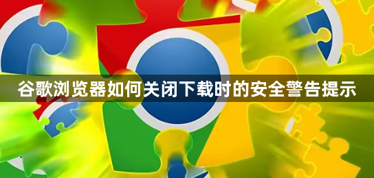 谷歌浏览器如何关闭下载时的安全警告提示1