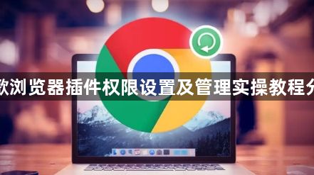 谷歌浏览器插件权限设置及管理实操教程分享1