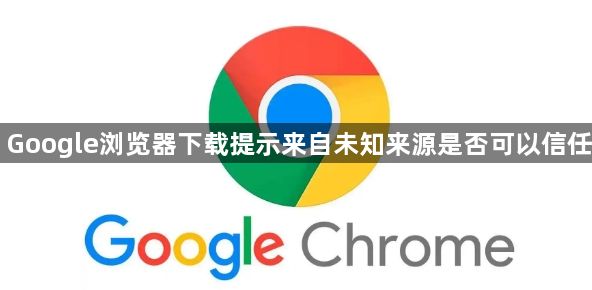 Google浏览器下载提示来自未知来源是否可以信任1