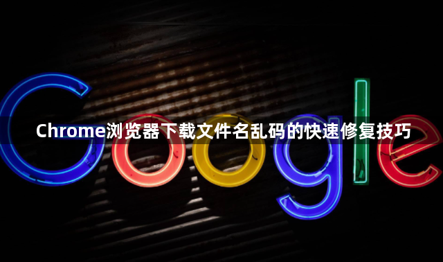 Chrome浏览器下载文件名乱码的快速修复技巧1