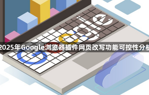 2025年Google浏览器插件网页改写功能可控性分析1