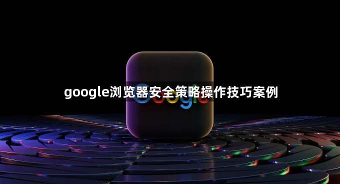 google浏览器安全策略操作技巧案例1