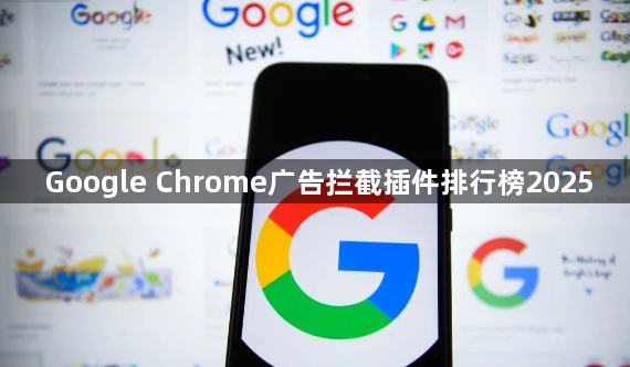 Google Chrome广告拦截插件排行榜20251