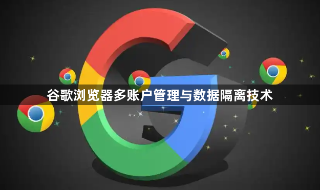 谷歌浏览器多账户管理与数据隔离技术1
