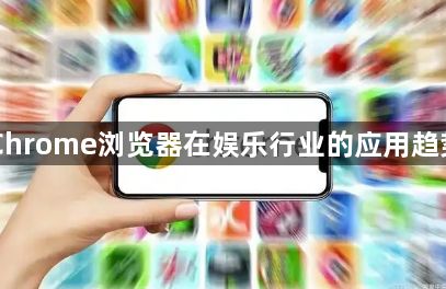 Chrome浏览器在娱乐行业的应用趋势1