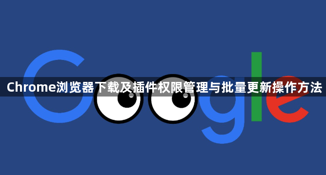 Chrome浏览器下载及插件权限管理与批量更新操作方法1
