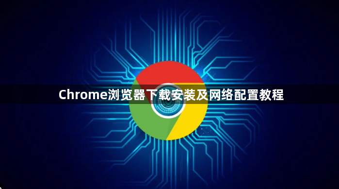 Chrome浏览器下载安装及网络配置教程1