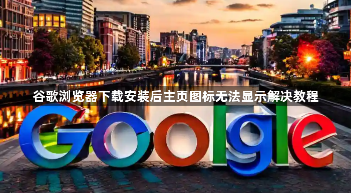 谷歌浏览器下载安装后主页图标无法显示解决教程1