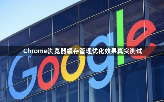 Chrome浏览器缓存管理优化效果真实测试1