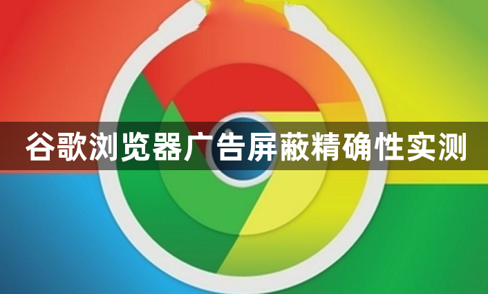 谷歌浏览器广告屏蔽精确性实测1