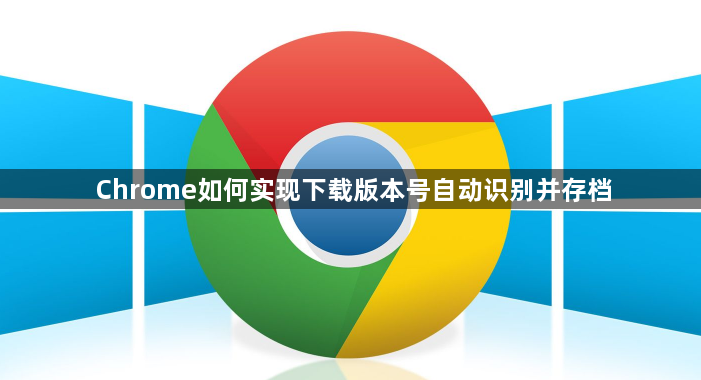 Chrome如何实现下载版本号自动识别并存档1
