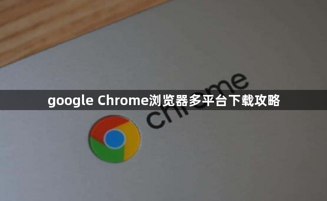 google Chrome浏览器多平台下载攻略1