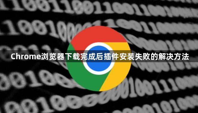 Chrome浏览器下载完成后插件安装失败的解决方法1