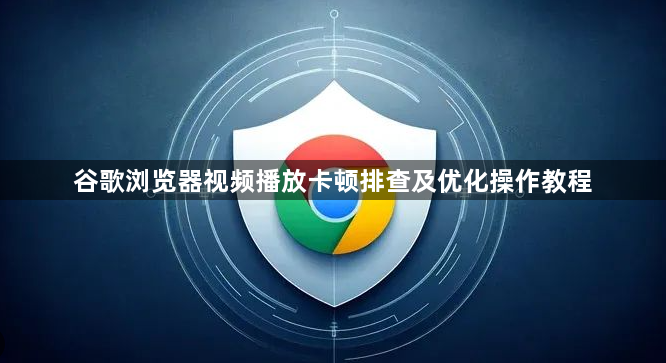 谷歌浏览器视频播放卡顿排查及优化操作教程1