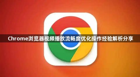 Chrome浏览器视频播放流畅度优化操作经验解析分享1