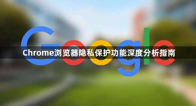 Chrome浏览器隐私保护功能深度分析指南1