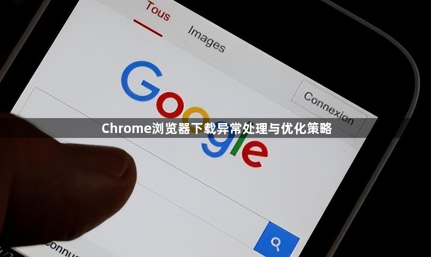 Chrome浏览器下载异常处理与优化策略1