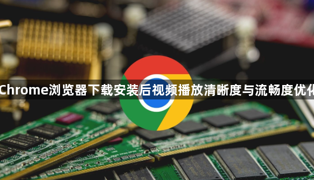 Chrome浏览器下载安装后视频播放清晰度与流畅度优化1