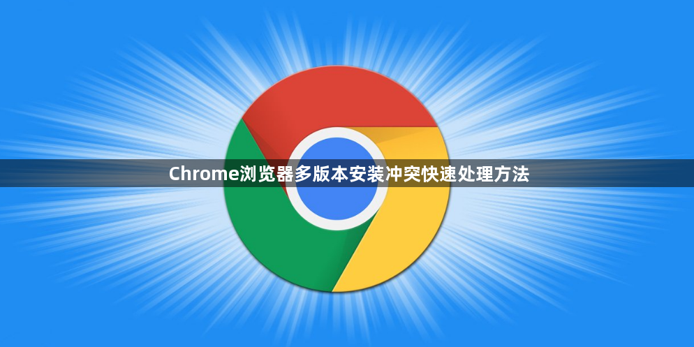 Chrome浏览器多版本安装冲突快速处理方法1