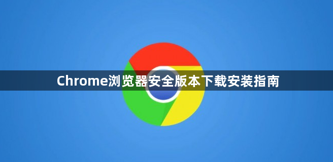 Chrome浏览器安全版本下载安装指南1