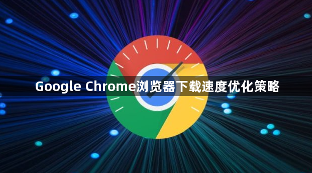 Google Chrome浏览器下载速度优化策略1