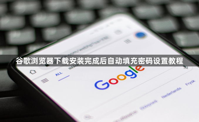 谷歌浏览器下载安装完成后自动填充密码设置教程1