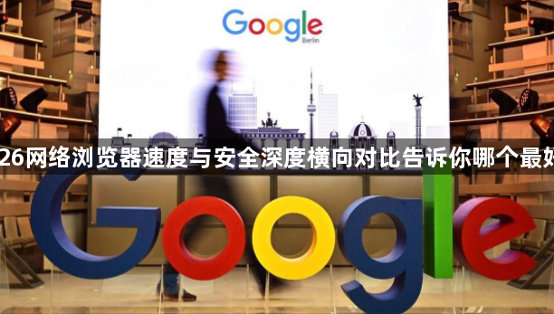 2026网络浏览器速度与安全深度横向对比告诉你哪个最好用1