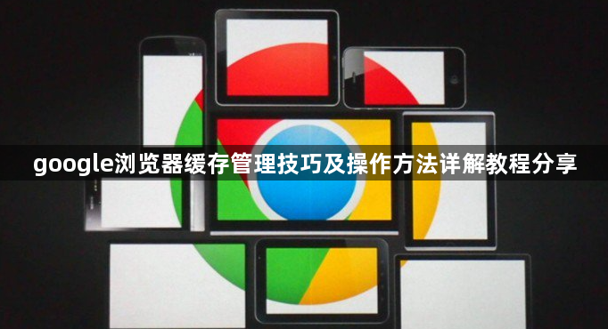 google浏览器缓存管理技巧及操作方法详解教程分享1