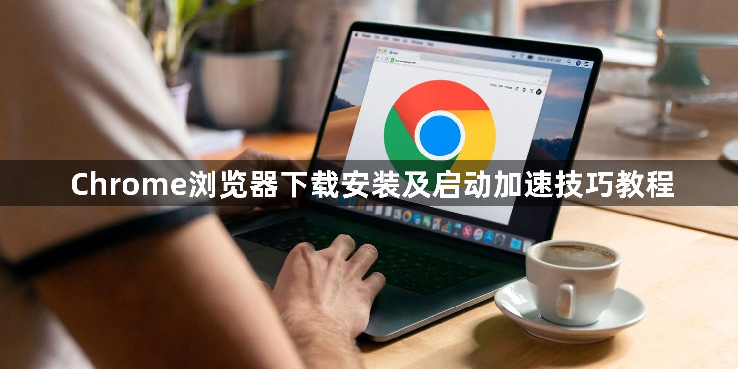 Chrome浏览器下载安装及启动加速技巧教程1