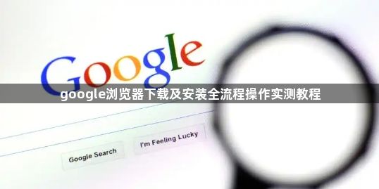 google浏览器下载及安装全流程操作实测教程1