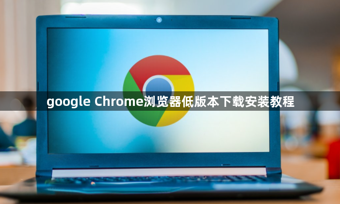 google Chrome浏览器低版本下载安装教程1