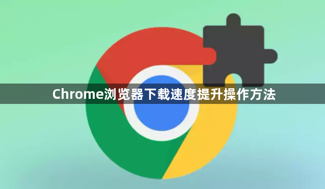 Chrome浏览器下载速度提升操作方法1