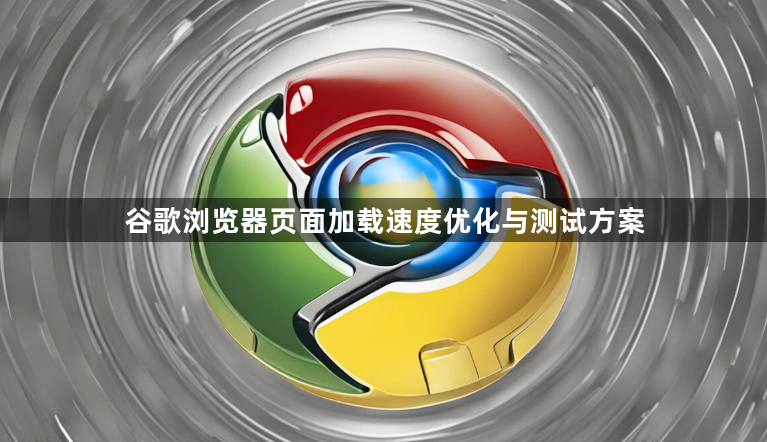 谷歌浏览器页面加载速度优化与测试方案1