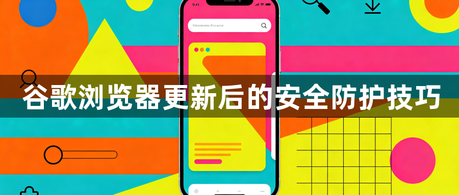 谷歌浏览器更新后的安全防护技巧1