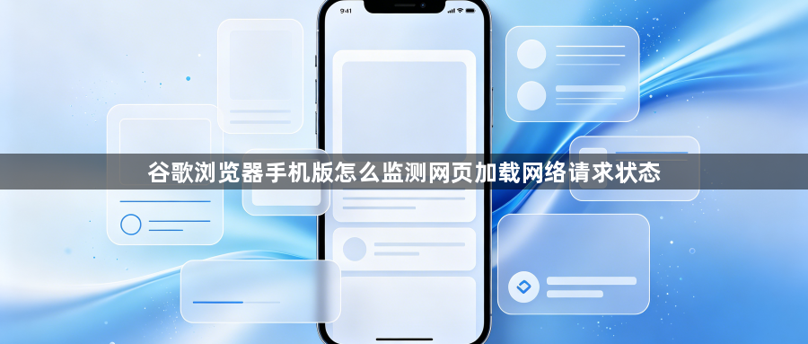 谷歌浏览器手机版怎么监测网页加载网络请求状态1