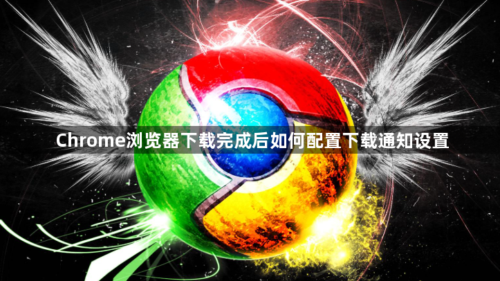 Chrome浏览器下载完成后如何配置下载通知设置1