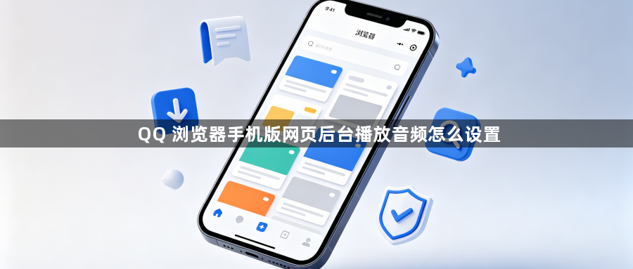 QQ 浏览器手机版网页后台播放音频怎么设置1