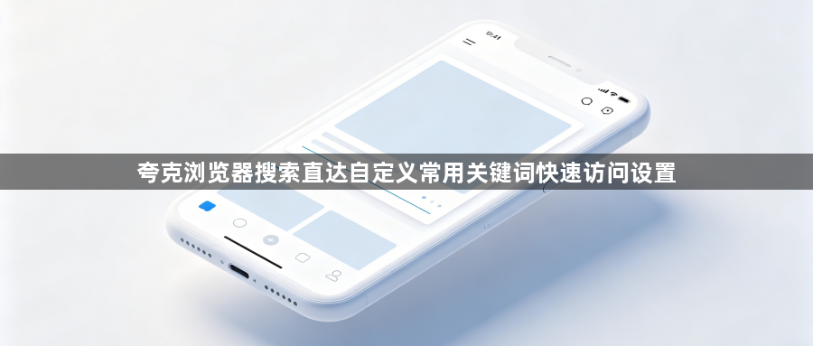 夸克浏览器搜索直达自定义常用关键词快速访问设置1