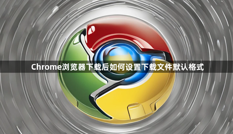 Chrome浏览器下载后如何设置下载文件默认格式1