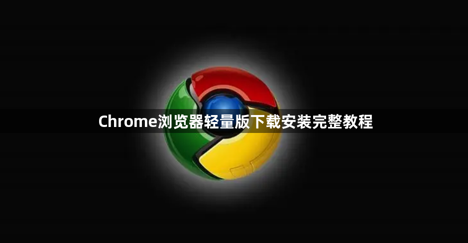 Chrome浏览器轻量版下载安装完整教程1