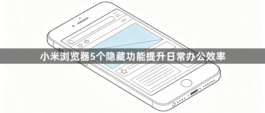 小米浏览器5个隐藏功能提升日常办公效率1