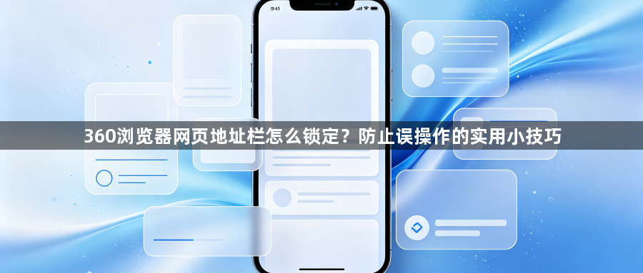 360浏览器网页地址栏怎么锁定？防止误操作的实用小技巧1