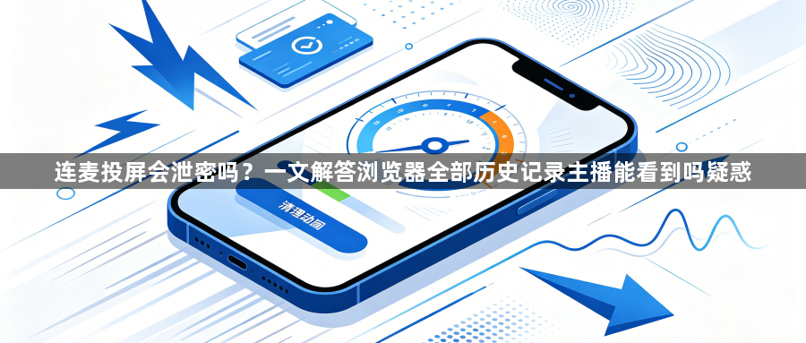 连麦投屏会泄密吗?一文解答浏览器全部历史记录主播能看到吗疑惑1