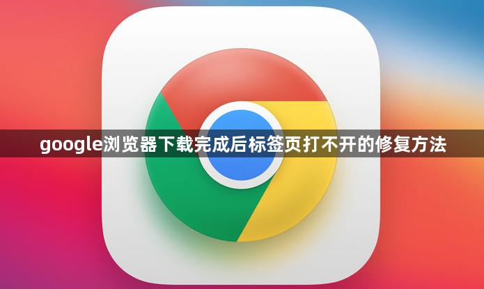 google浏览器下载完成后标签页打不开的修复方法1