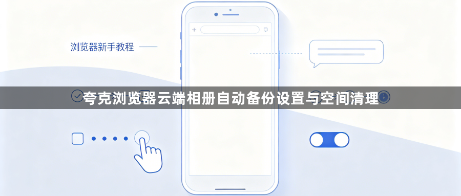 夸克浏览器云端相册自动备份设置与空间清理1