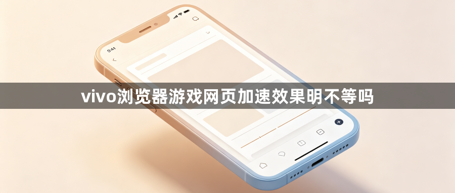 vivo浏览器游戏网页加速效果明不等吗1