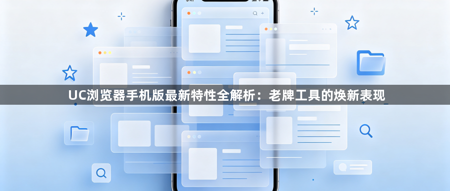 UC浏览器手机版最新特性全解析:老牌工具的焕新表现1