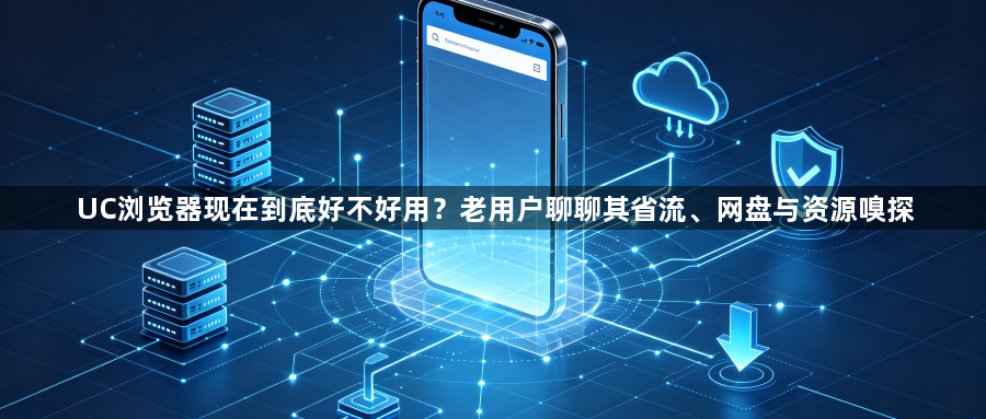 UC浏览器现在到底好不好用？老用户聊聊其省流、网盘与资源嗅探1